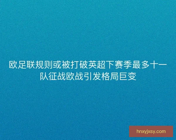欧足联规则或被打破英超下赛季最多十一队征战欧战引发格局巨变 欧足联规则或被打破英超下赛季最多十一队征战欧战引发格局巨变